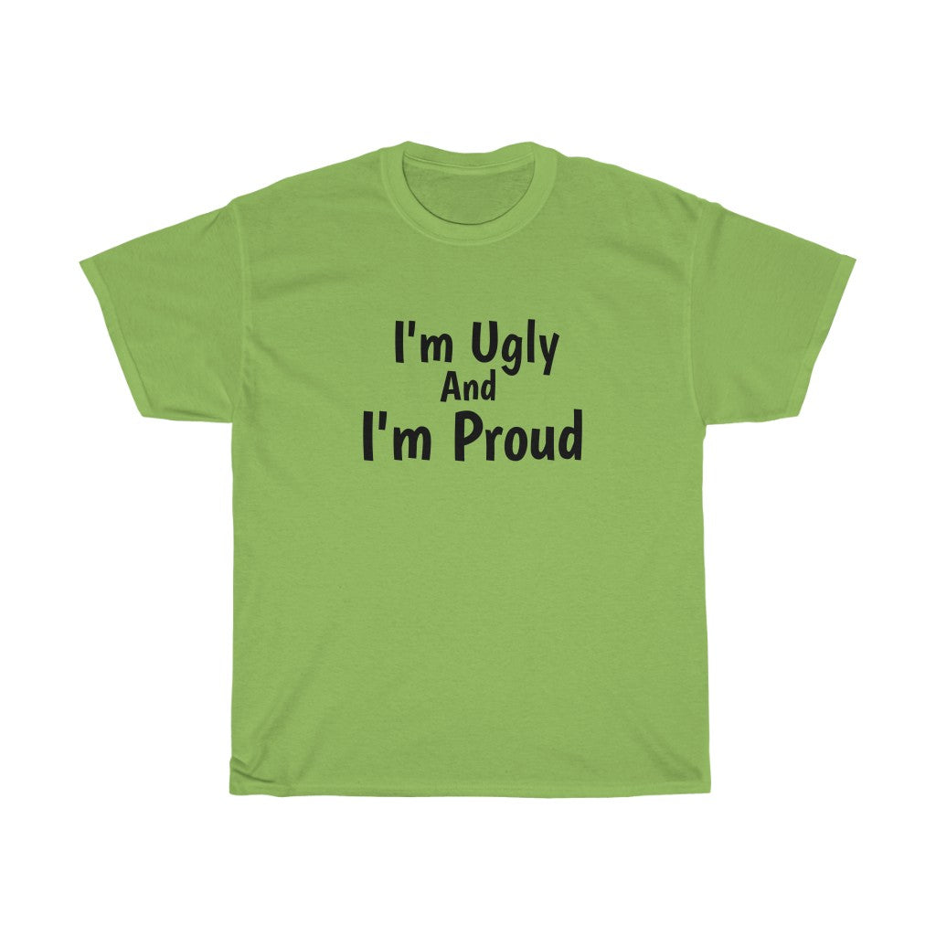 I'm Ugly And I'm Proud Cotton Tee