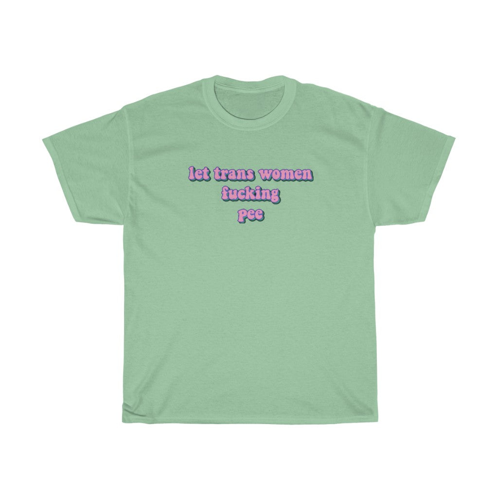 Let Trans Women Fucking Pee Cotton Tee