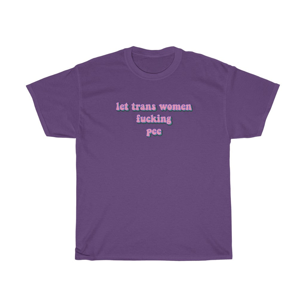 Let Trans Women Fucking Pee Cotton Tee