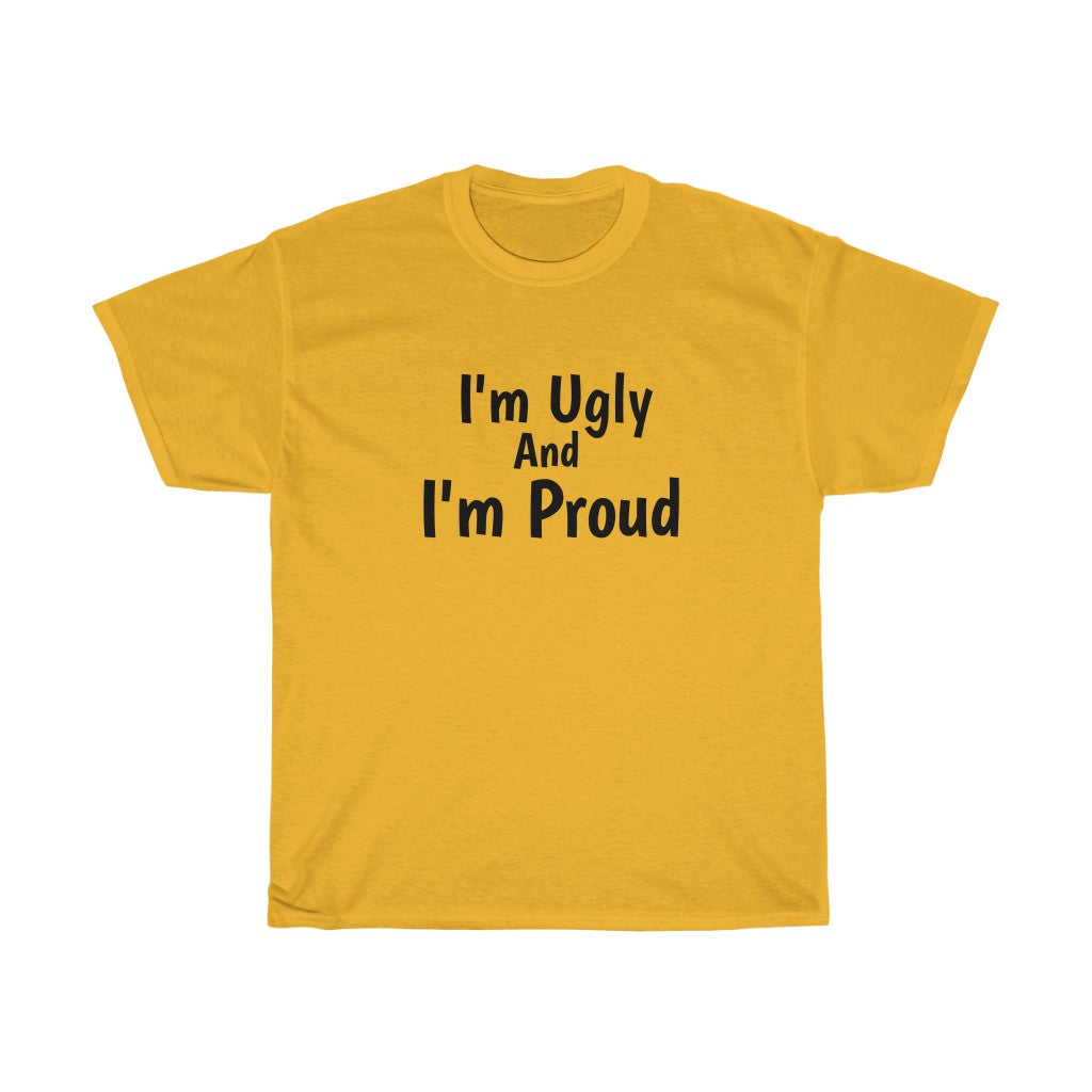 I'm Ugly And I'm Proud Cotton Tee