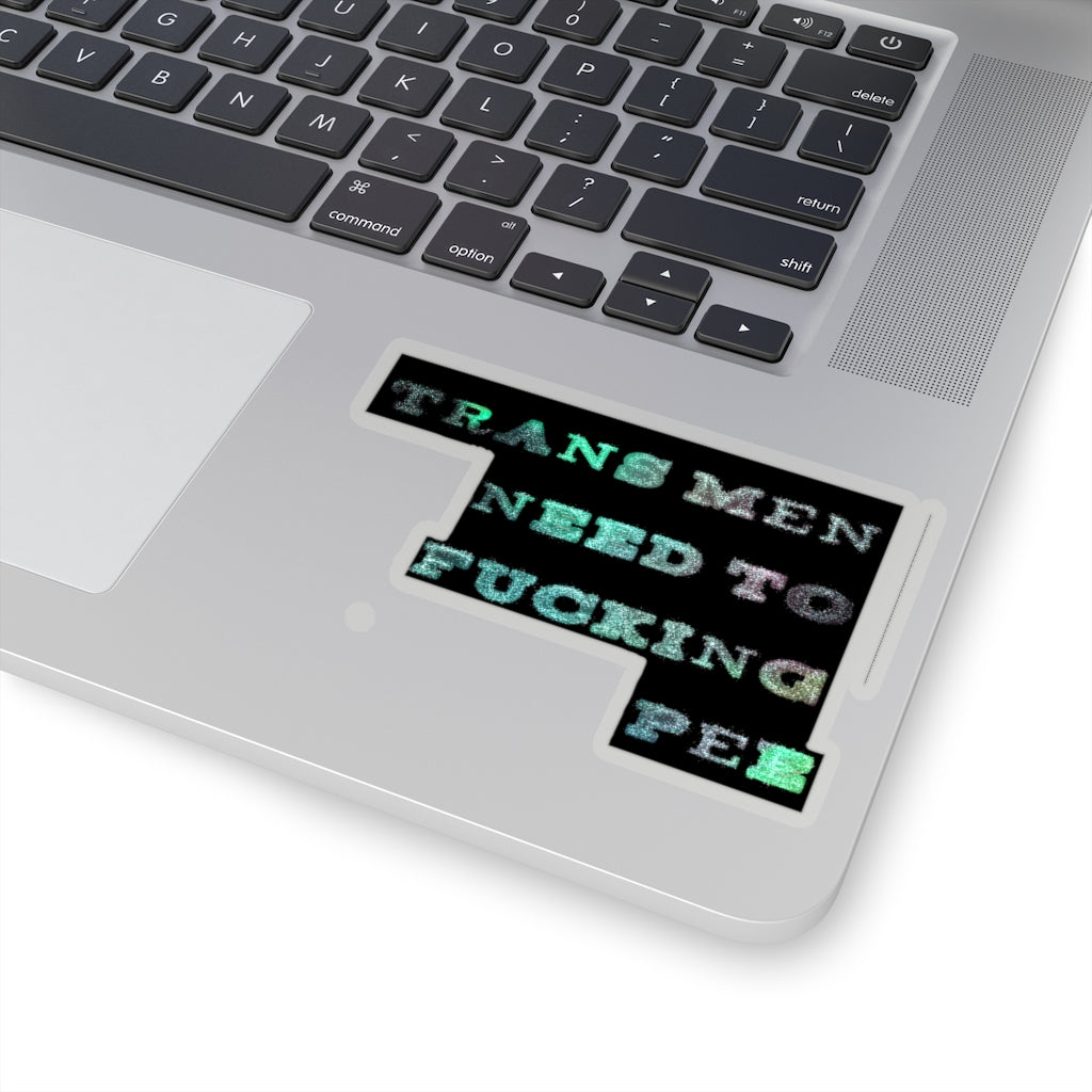 trans men need to fucking pee Kiss-Cut Stickers