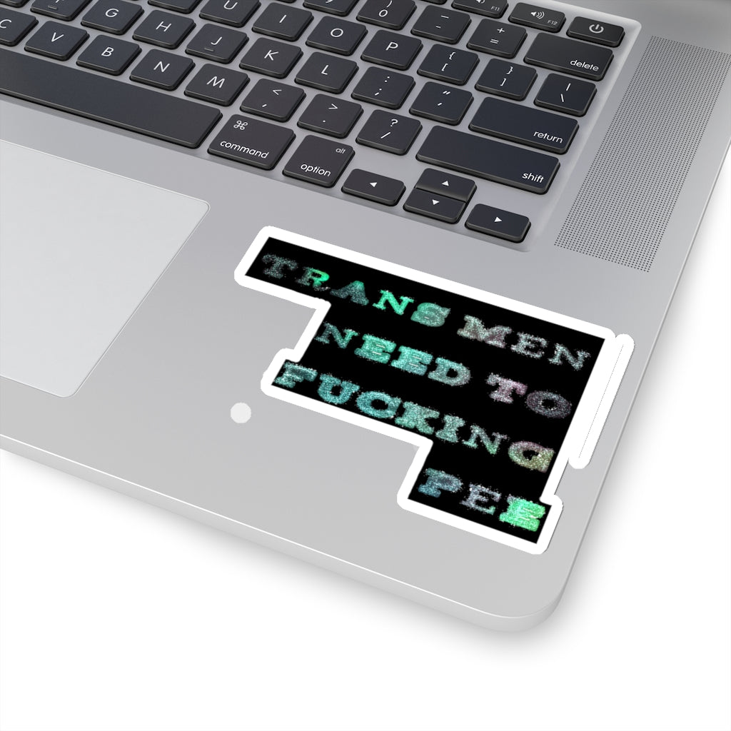 trans men need to fucking pee Kiss-Cut Stickers
