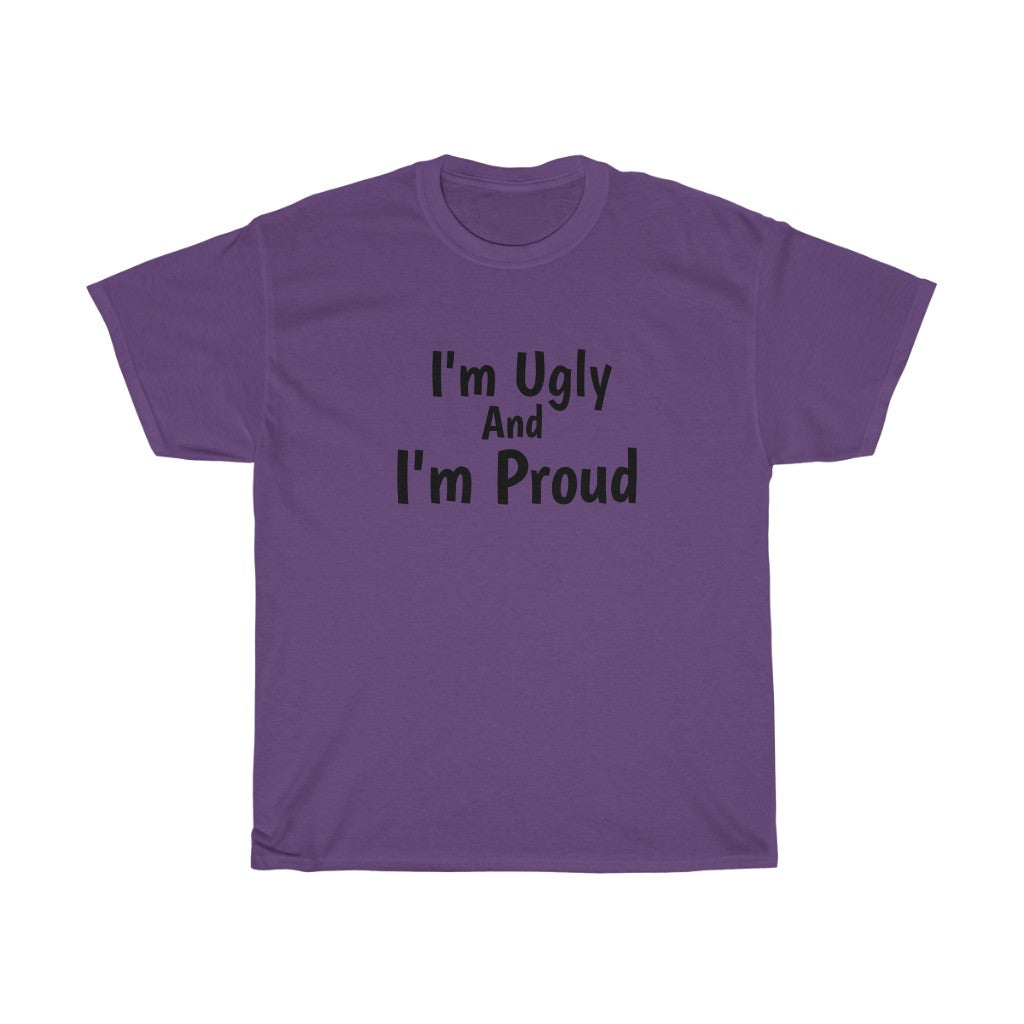 I'm Ugly And I'm Proud Cotton Tee