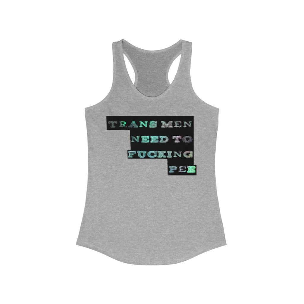 Trans men need to f**king pee Racerback Tank