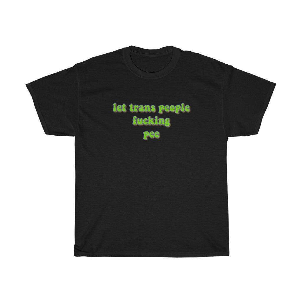 Let Trans People Fucking Pee Cotton Tee